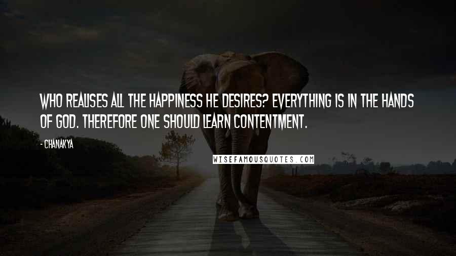 Chanakya Quotes: Who realises all the happiness he desires? Everything is in the hands of God. Therefore one should learn contentment.