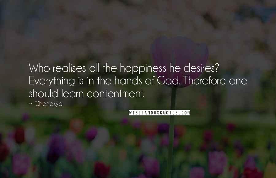 Chanakya Quotes: Who realises all the happiness he desires? Everything is in the hands of God. Therefore one should learn contentment.