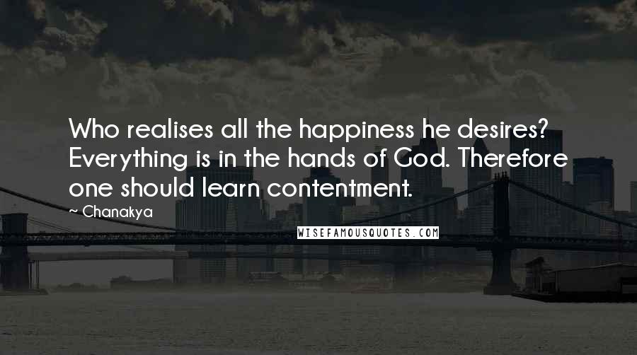 Chanakya Quotes: Who realises all the happiness he desires? Everything is in the hands of God. Therefore one should learn contentment.