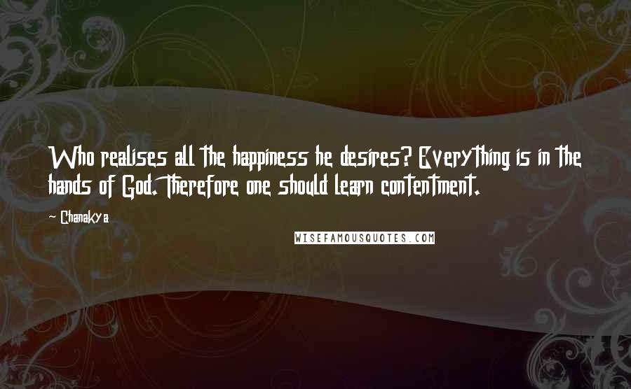 Chanakya Quotes: Who realises all the happiness he desires? Everything is in the hands of God. Therefore one should learn contentment.