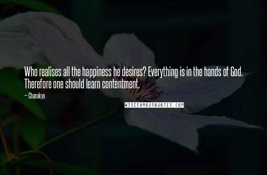 Chanakya Quotes: Who realises all the happiness he desires? Everything is in the hands of God. Therefore one should learn contentment.