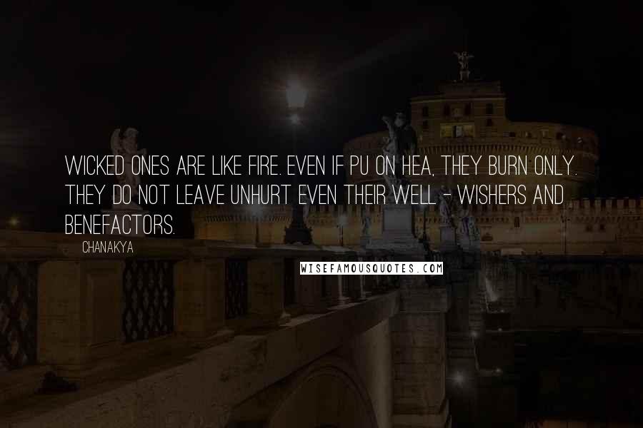 Chanakya Quotes: Wicked ones are like fire. Even if pu on hea, they burn only. They do not leave unhurt even their well - wishers and benefactors.