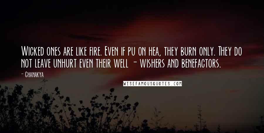 Chanakya Quotes: Wicked ones are like fire. Even if pu on hea, they burn only. They do not leave unhurt even their well - wishers and benefactors.