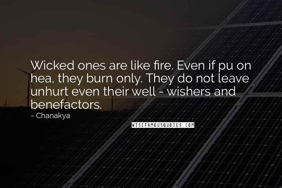 Chanakya Quotes: Wicked ones are like fire. Even if pu on hea, they burn only. They do not leave unhurt even their well - wishers and benefactors.