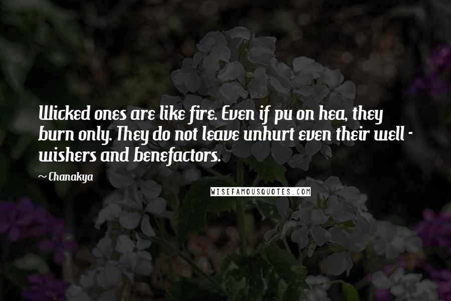 Chanakya Quotes: Wicked ones are like fire. Even if pu on hea, they burn only. They do not leave unhurt even their well - wishers and benefactors.