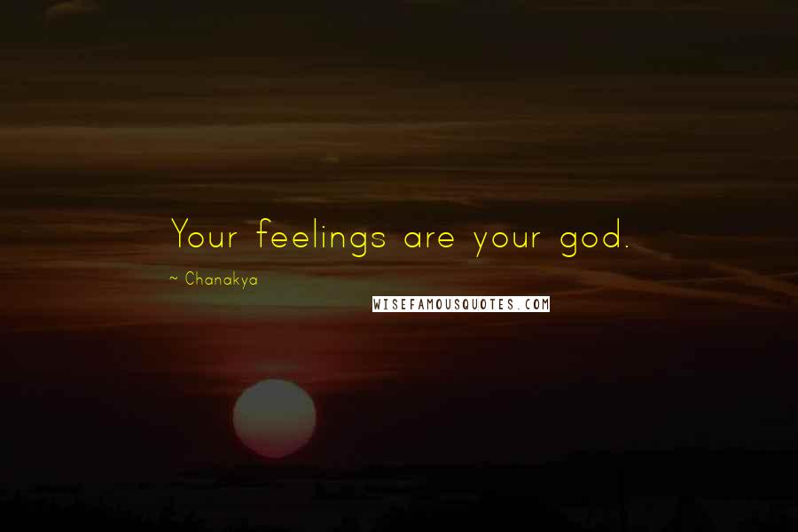 Chanakya Quotes: Your feelings are your god.