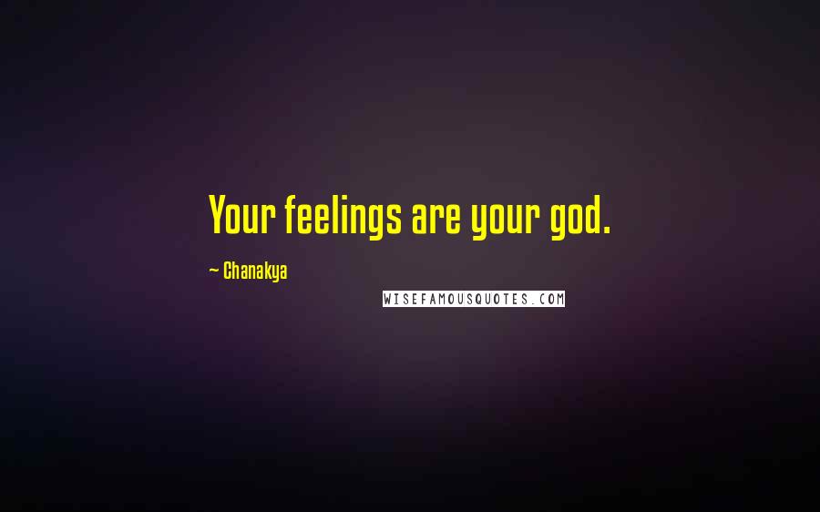 Chanakya Quotes: Your feelings are your god.