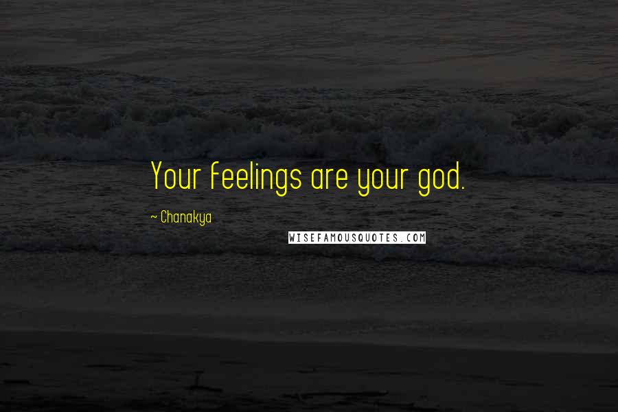 Chanakya Quotes: Your feelings are your god.