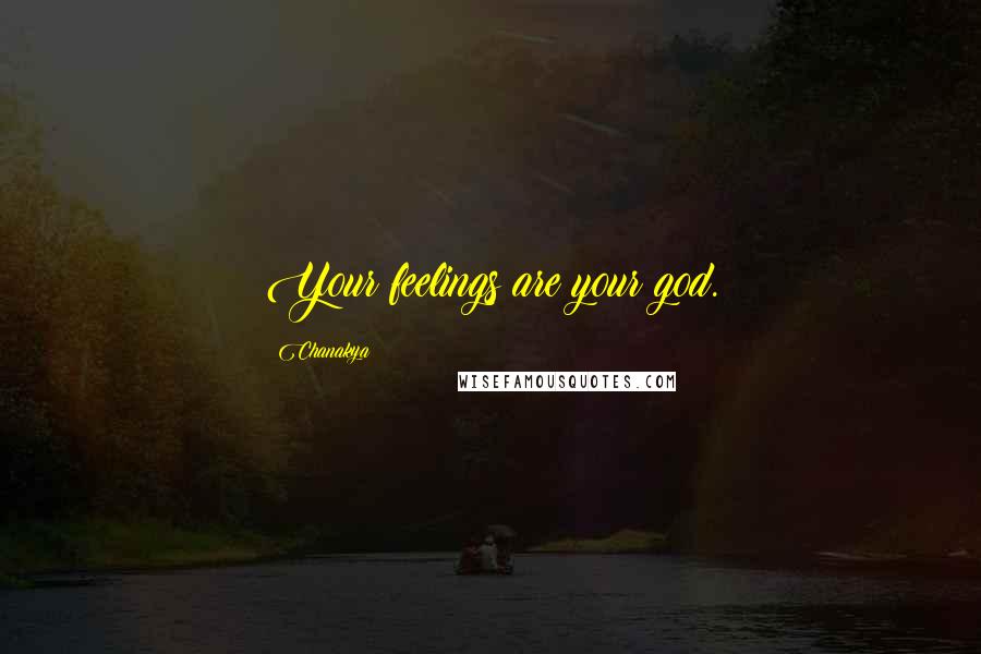 Chanakya Quotes: Your feelings are your god.