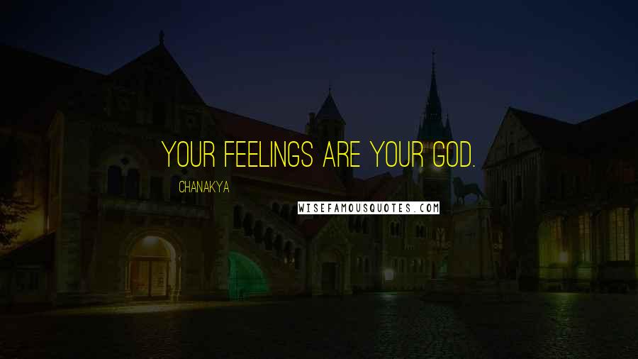 Chanakya Quotes: Your feelings are your god.