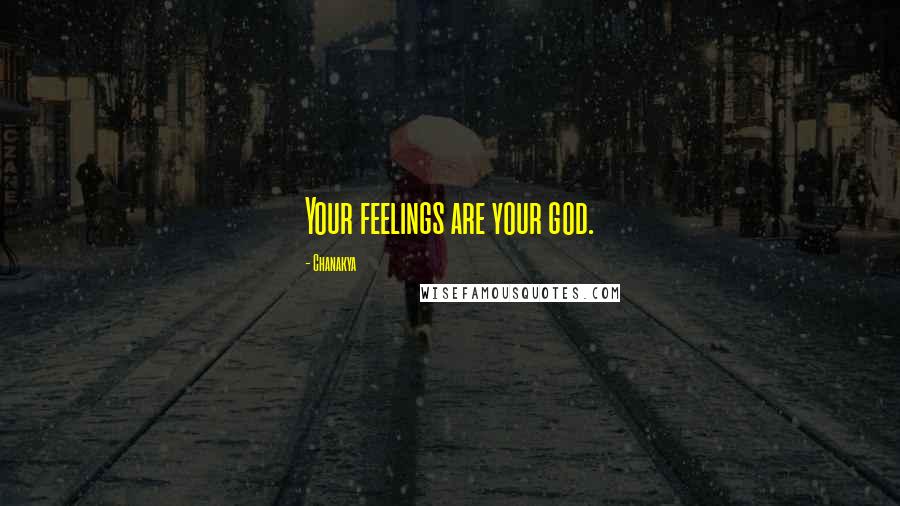 Chanakya Quotes: Your feelings are your god.