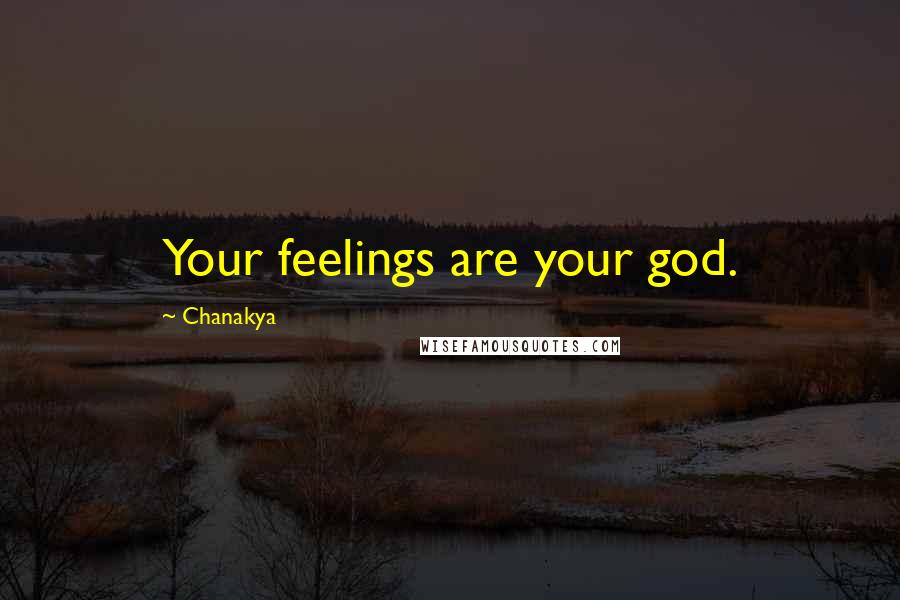 Chanakya Quotes: Your feelings are your god.