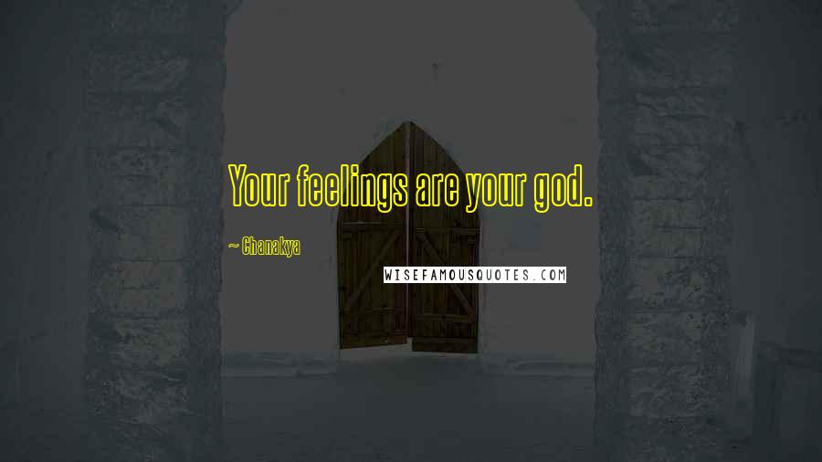 Chanakya Quotes: Your feelings are your god.