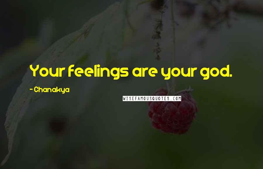 Chanakya Quotes: Your feelings are your god.