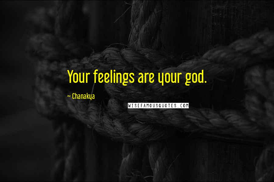 Chanakya Quotes: Your feelings are your god.