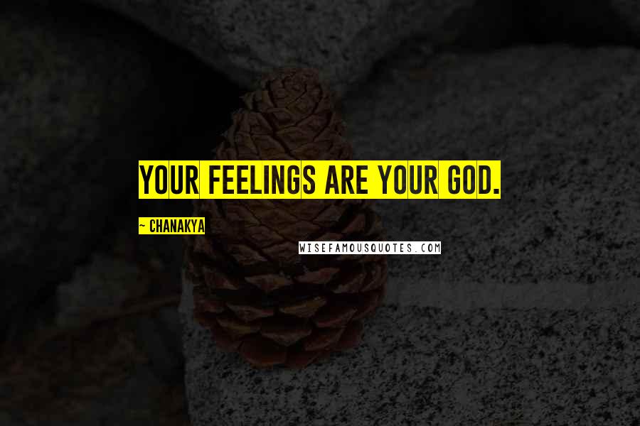 Chanakya Quotes: Your feelings are your god.