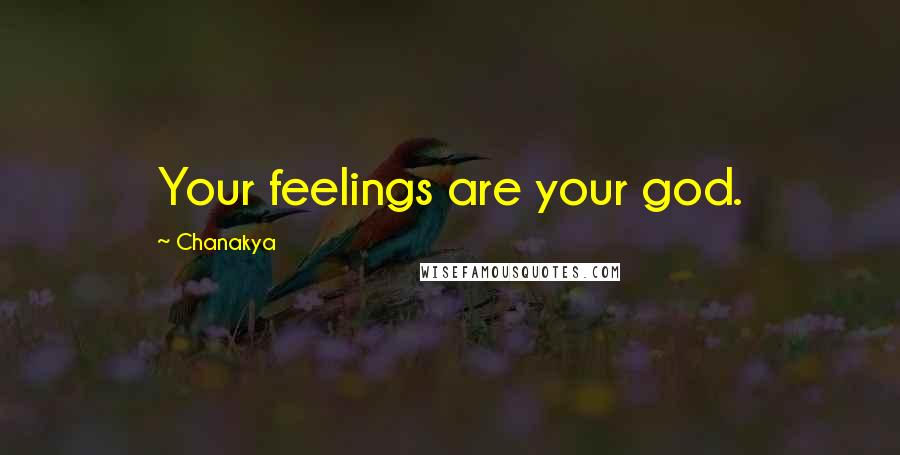 Chanakya Quotes: Your feelings are your god.