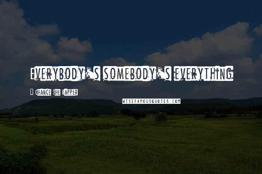 Chance The Rapper Quotes: Everybody's somebody's everything