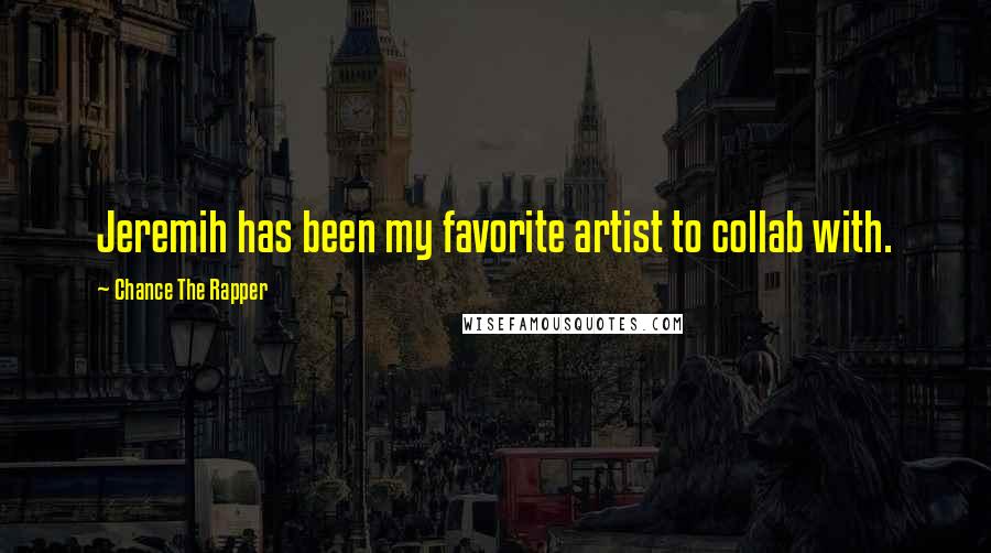 Chance The Rapper Quotes: Jeremih has been my favorite artist to collab with.