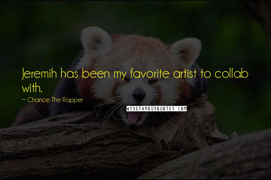 Chance The Rapper Quotes: Jeremih has been my favorite artist to collab with.