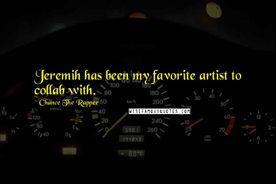 Chance The Rapper Quotes: Jeremih has been my favorite artist to collab with.