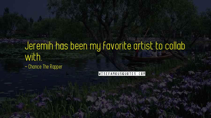 Chance The Rapper Quotes: Jeremih has been my favorite artist to collab with.