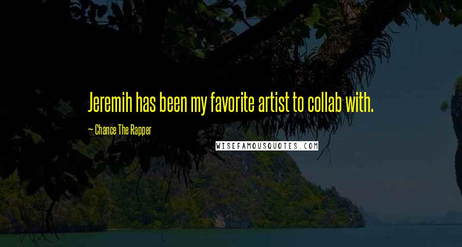 Chance The Rapper Quotes: Jeremih has been my favorite artist to collab with.