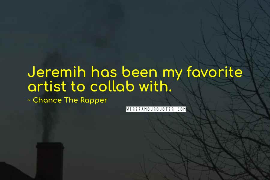 Chance The Rapper Quotes: Jeremih has been my favorite artist to collab with.