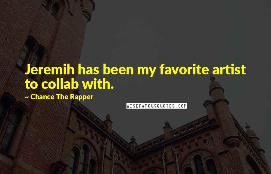 Chance The Rapper Quotes: Jeremih has been my favorite artist to collab with.