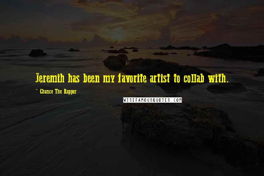 Chance The Rapper Quotes: Jeremih has been my favorite artist to collab with.