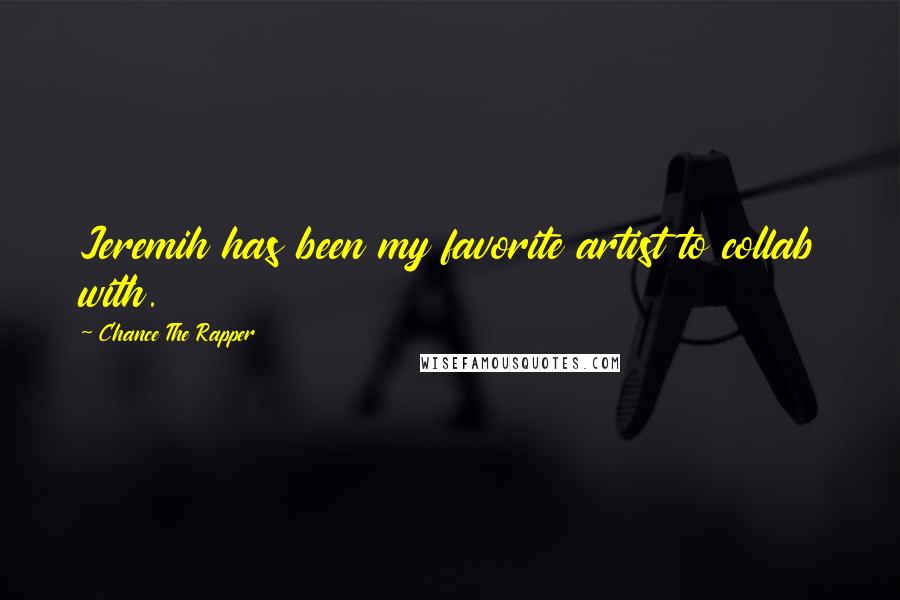 Chance The Rapper Quotes: Jeremih has been my favorite artist to collab with.
