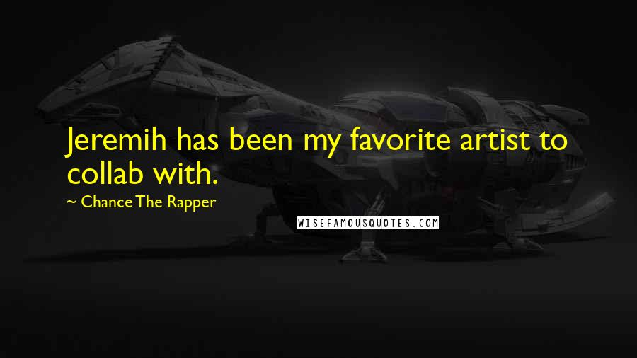 Chance The Rapper Quotes: Jeremih has been my favorite artist to collab with.