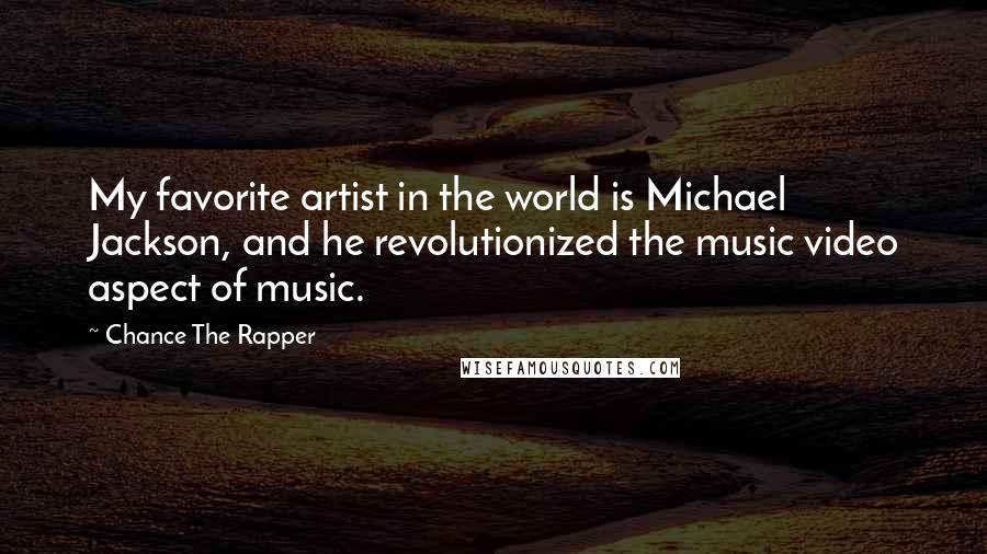 Chance The Rapper Quotes: My favorite artist in the world is Michael Jackson, and he revolutionized the music video aspect of music.