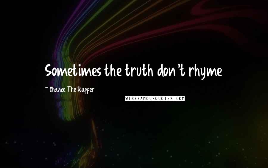 Chance The Rapper Quotes: Sometimes the truth don't rhyme