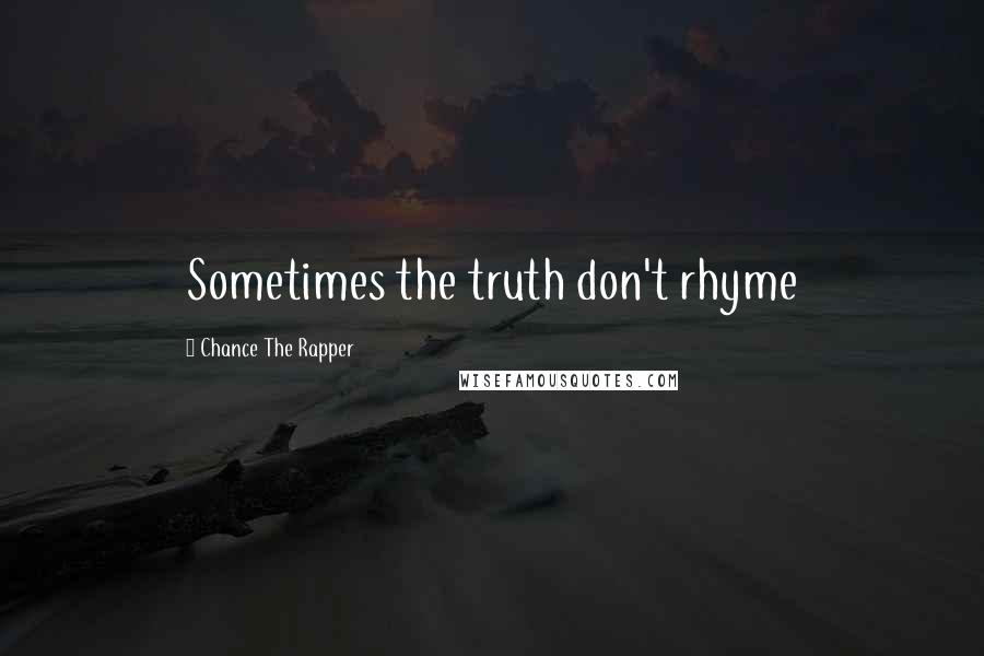 Chance The Rapper Quotes: Sometimes the truth don't rhyme