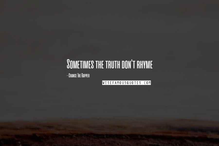 Chance The Rapper Quotes: Sometimes the truth don't rhyme