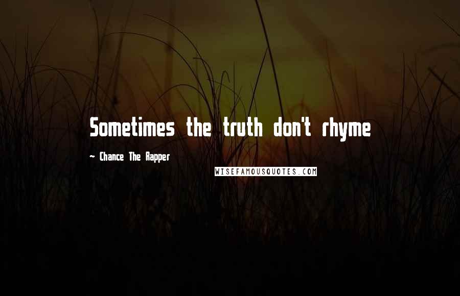 Chance The Rapper Quotes: Sometimes the truth don't rhyme
