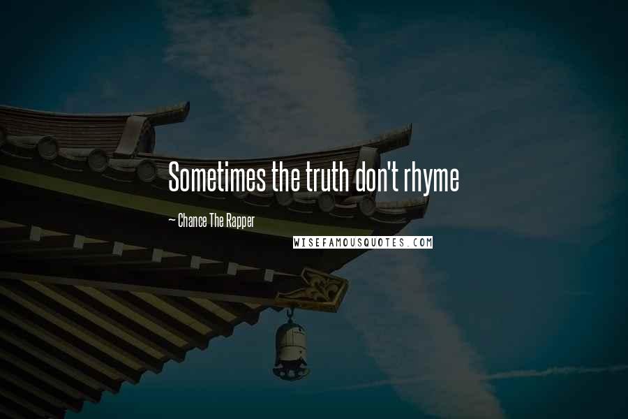 Chance The Rapper Quotes: Sometimes the truth don't rhyme