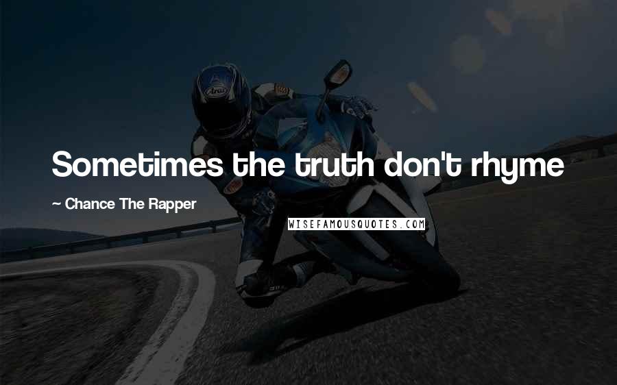 Chance The Rapper Quotes: Sometimes the truth don't rhyme