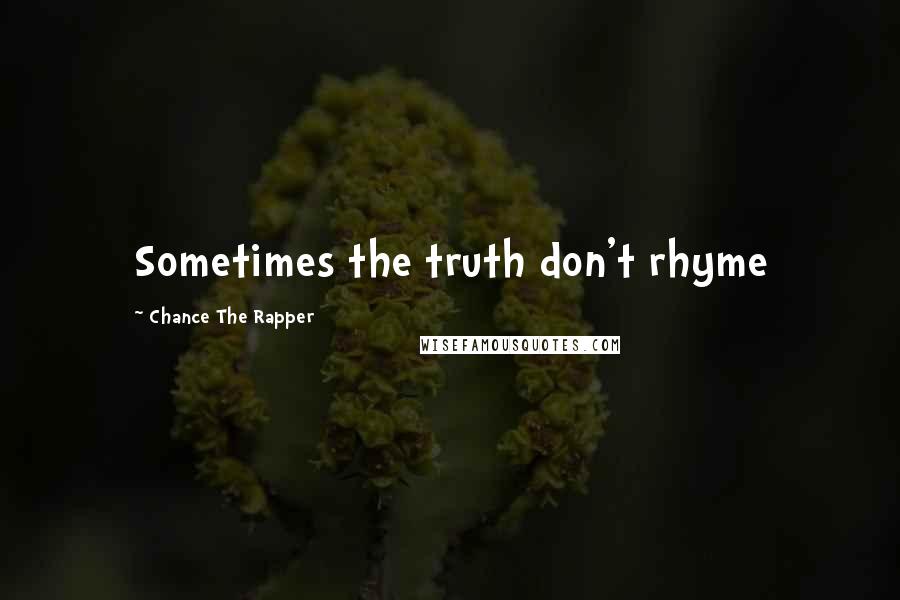 Chance The Rapper Quotes: Sometimes the truth don't rhyme