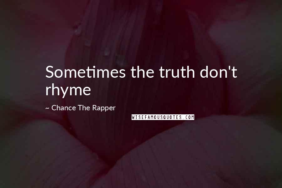 Chance The Rapper Quotes: Sometimes the truth don't rhyme