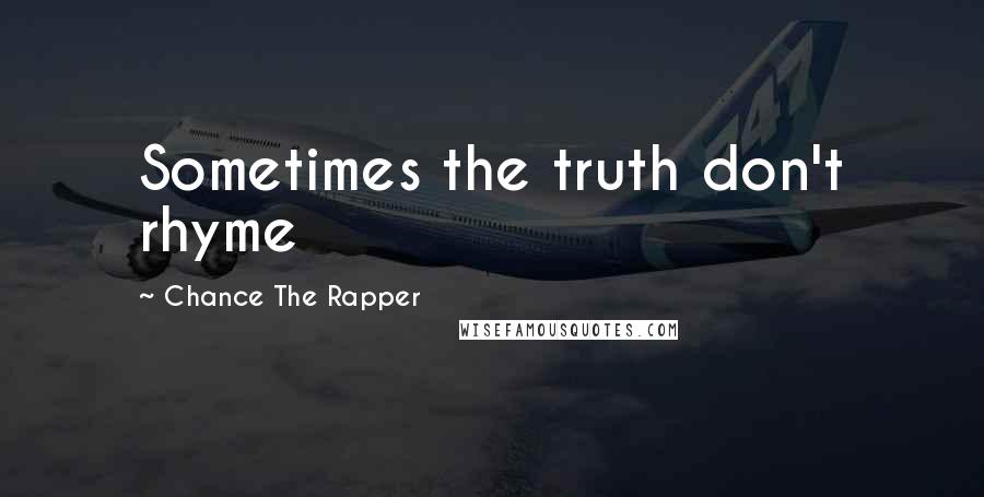 Chance The Rapper Quotes: Sometimes the truth don't rhyme