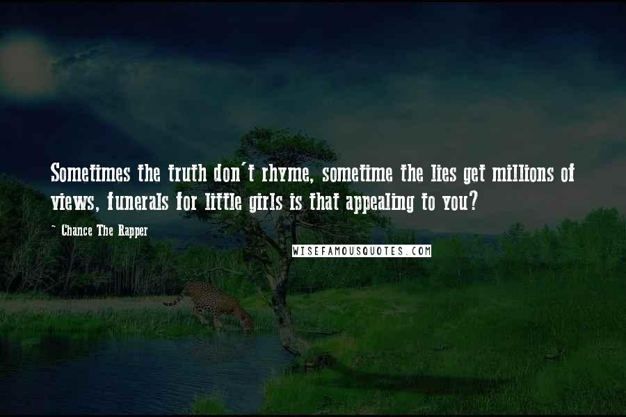 Chance The Rapper Quotes: Sometimes the truth don't rhyme, sometime the lies get millions of views, funerals for little girls is that appealing to you?