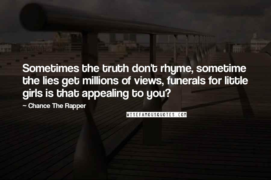 Chance The Rapper Quotes: Sometimes the truth don't rhyme, sometime the lies get millions of views, funerals for little girls is that appealing to you?