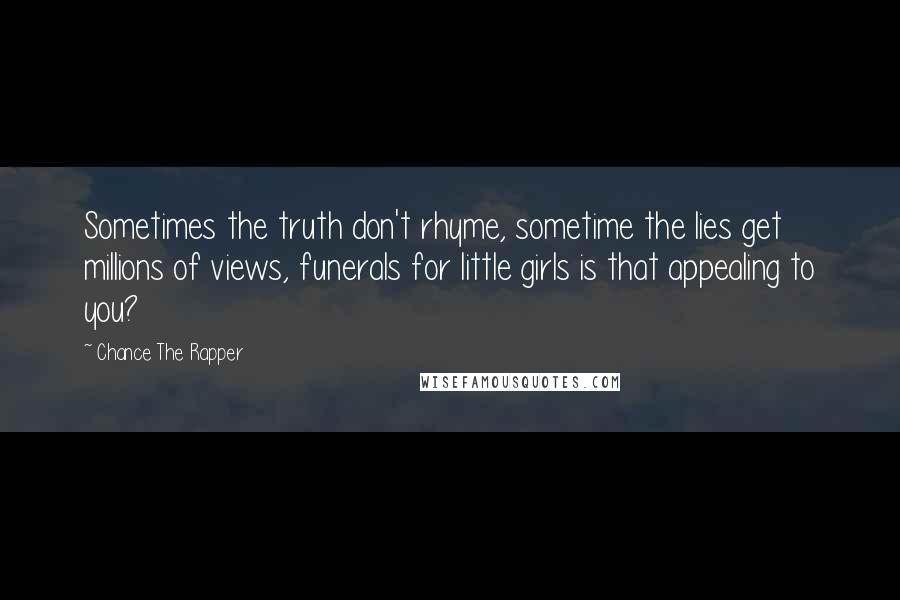 Chance The Rapper Quotes: Sometimes the truth don't rhyme, sometime the lies get millions of views, funerals for little girls is that appealing to you?
