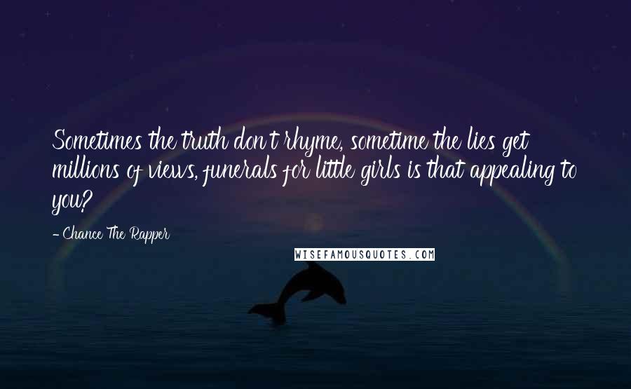 Chance The Rapper Quotes: Sometimes the truth don't rhyme, sometime the lies get millions of views, funerals for little girls is that appealing to you?