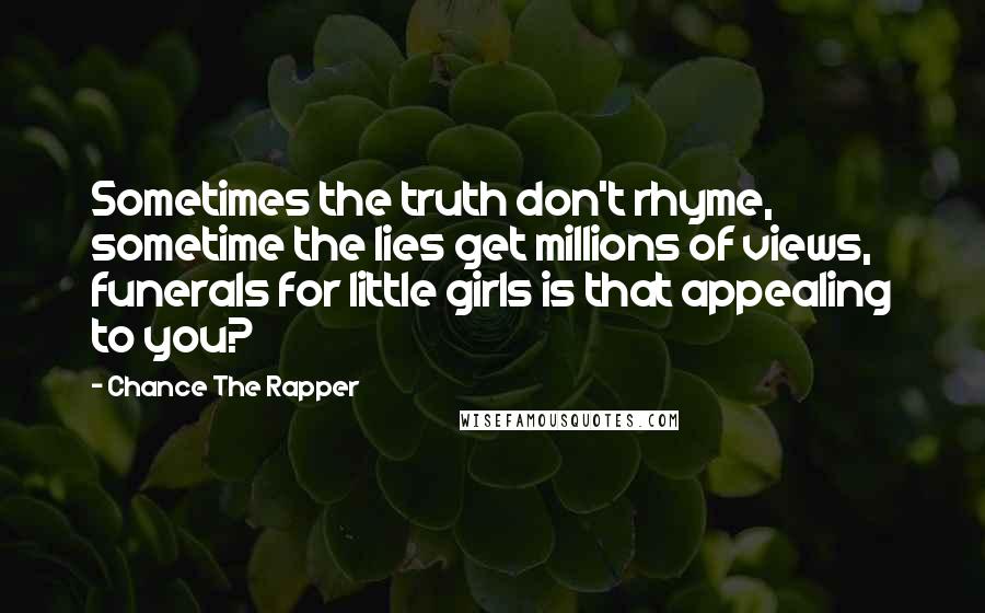 Chance The Rapper Quotes: Sometimes the truth don't rhyme, sometime the lies get millions of views, funerals for little girls is that appealing to you?