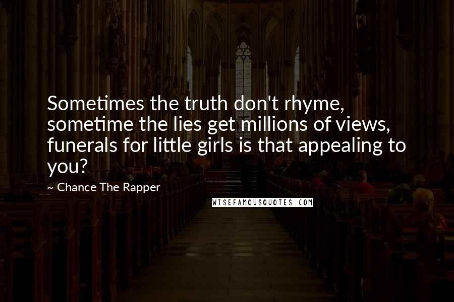 Chance The Rapper Quotes: Sometimes the truth don't rhyme, sometime the lies get millions of views, funerals for little girls is that appealing to you?