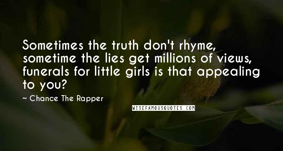 Chance The Rapper Quotes: Sometimes the truth don't rhyme, sometime the lies get millions of views, funerals for little girls is that appealing to you?