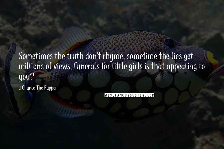 Chance The Rapper Quotes: Sometimes the truth don't rhyme, sometime the lies get millions of views, funerals for little girls is that appealing to you?